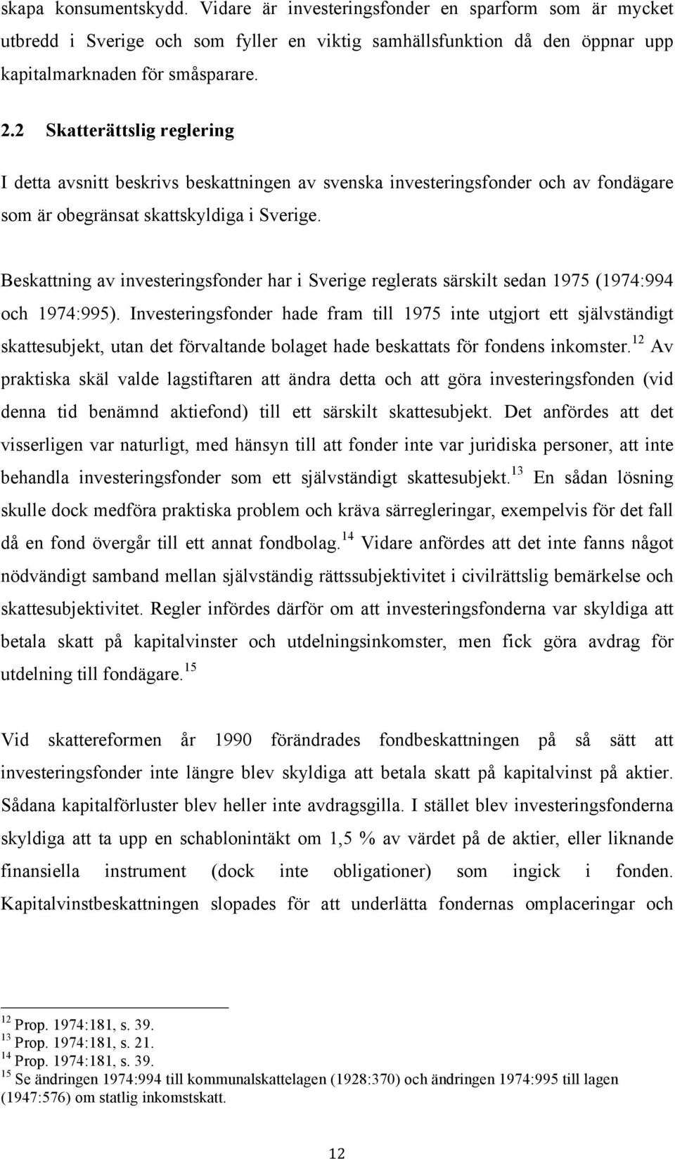 Beskattning av investeringsfonder har i Sverige reglerats särskilt sedan 1975 (1974:994 och 1974:995).
