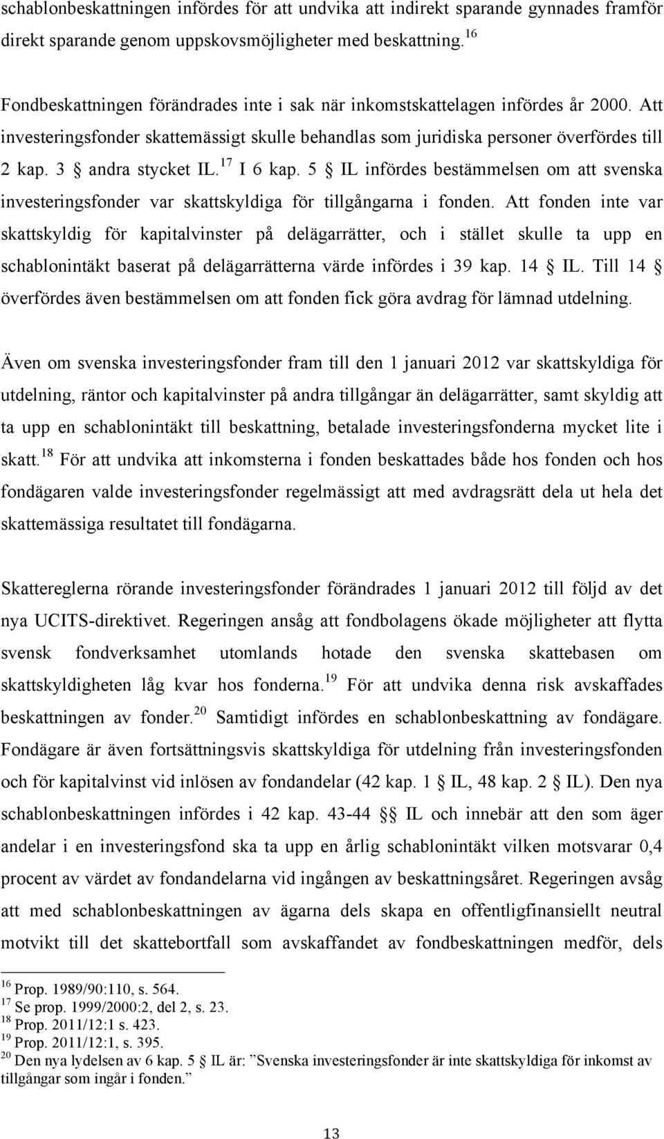 3 andra stycket IL. 17 I 6 kap. 5 IL infördes bestämmelsen om att svenska investeringsfonder var skattskyldiga för tillgångarna i fonden.