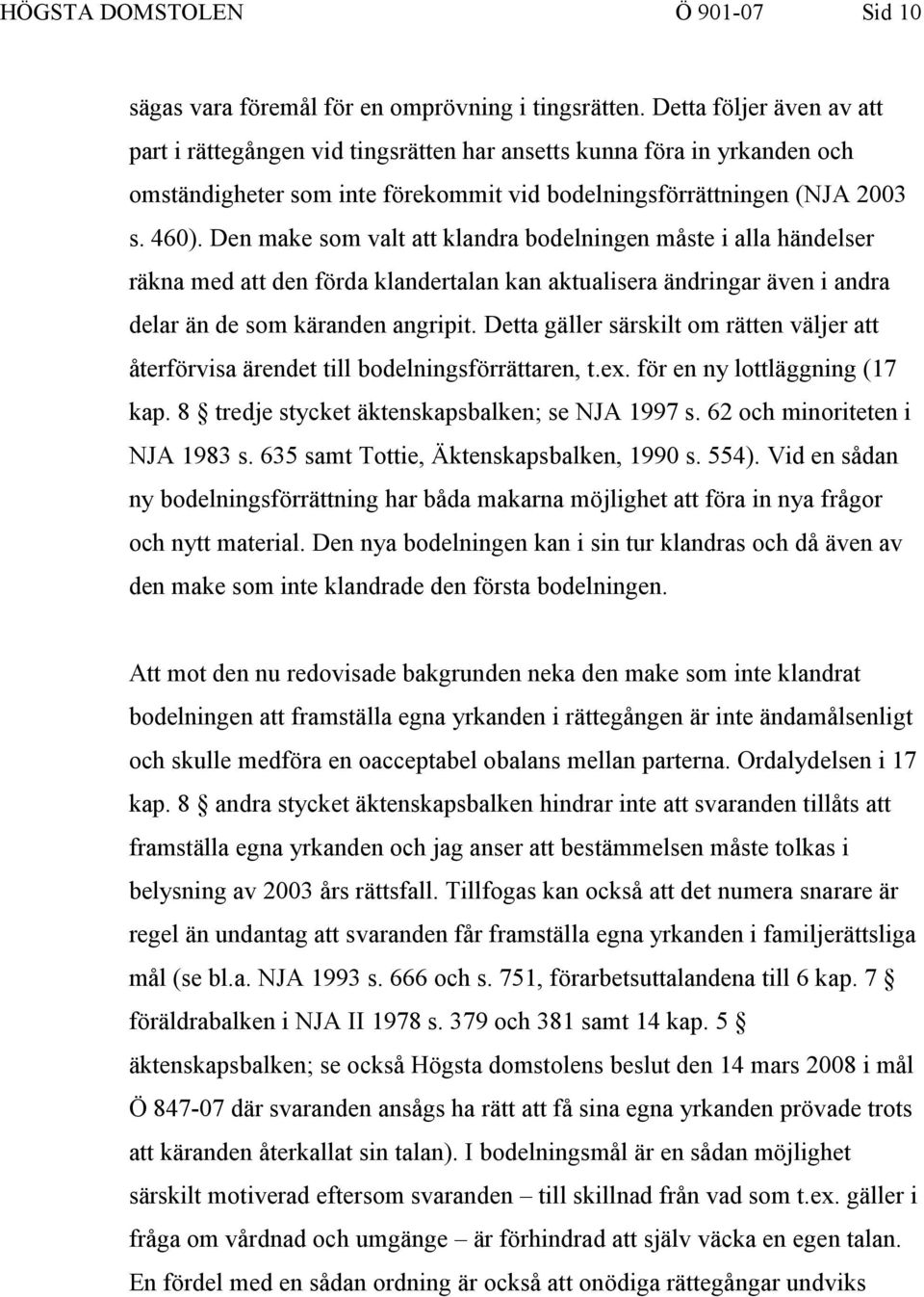 Den make som valt att klandra bodelningen måste i alla händelser räkna med att den förda klandertalan kan aktualisera ändringar även i andra delar än de som käranden angripit.