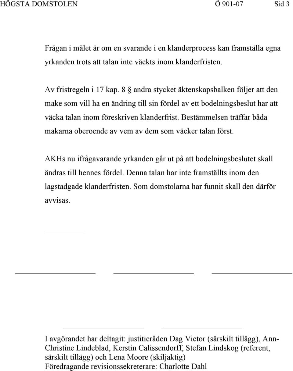 Bestämmelsen träffar båda makarna oberoende av vem av dem som väcker talan först. AKHs nu ifrågavarande yrkanden går ut på att bodelningsbeslutet skall ändras till hennes fördel.