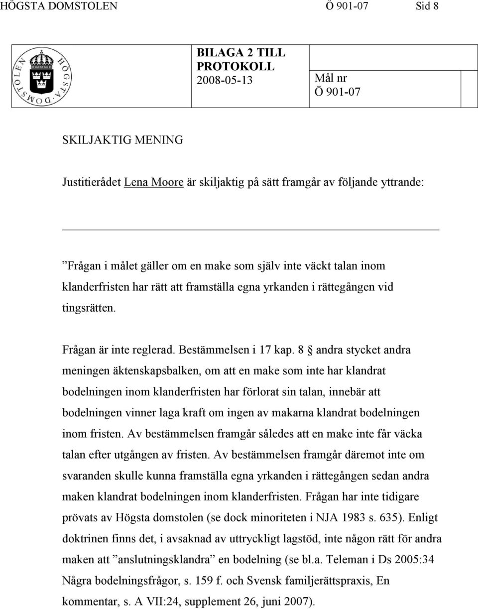 8 andra stycket andra meningen äktenskapsbalken, om att en make som inte har klandrat bodelningen inom klanderfristen har förlorat sin talan, innebär att bodelningen vinner laga kraft om ingen av