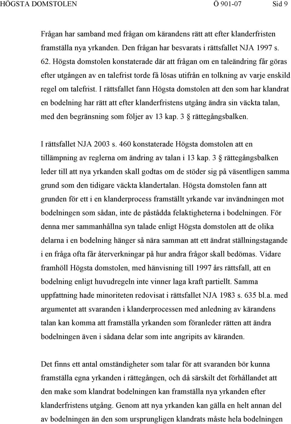 I rättsfallet fann Högsta domstolen att den som har klandrat en bodelning har rätt att efter klanderfristens utgång ändra sin väckta talan, med den begränsning som följer av 13 kap.