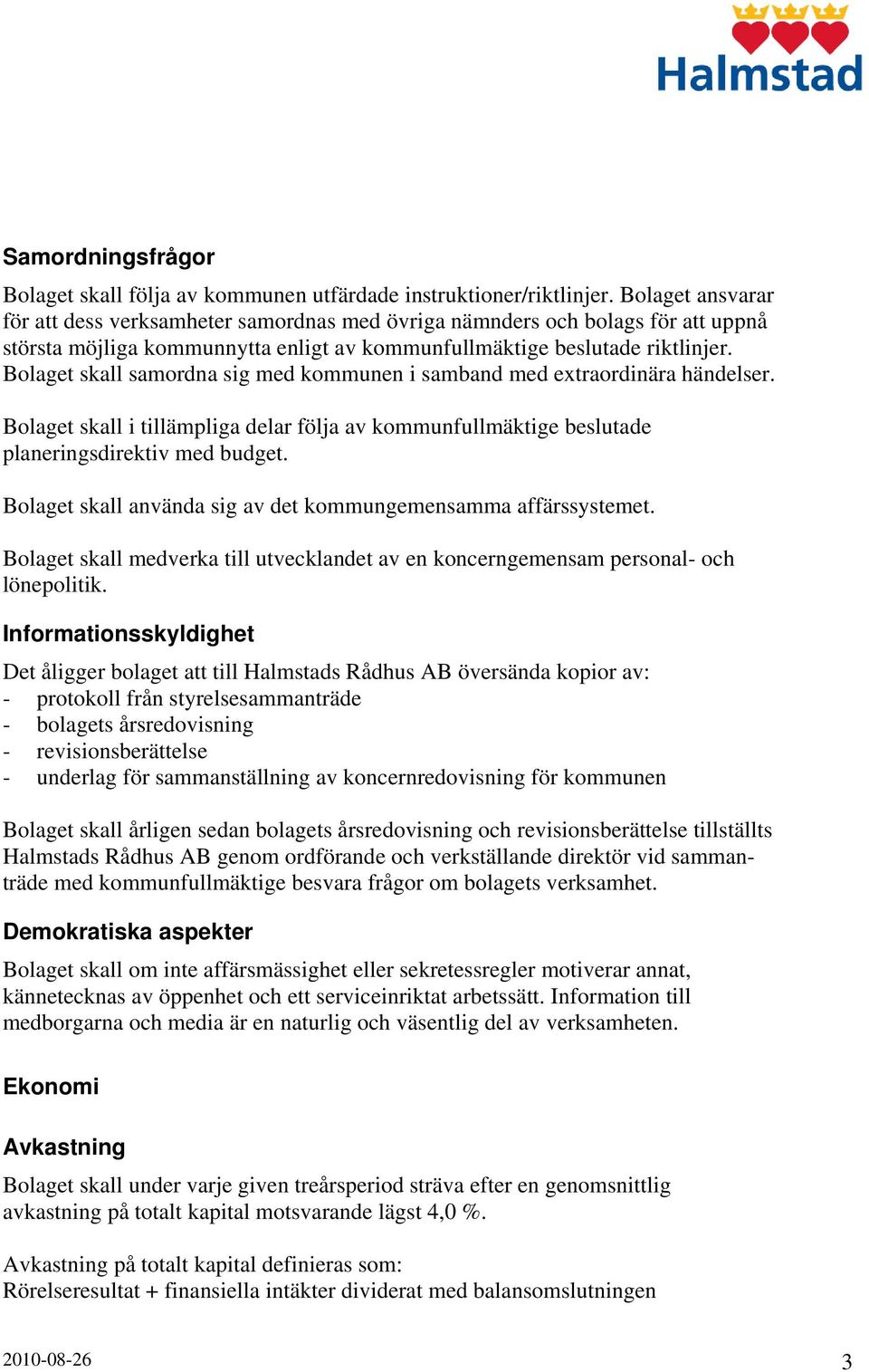 Bolaget skall samordna sig med kommunen i samband med extraordinära händelser. Bolaget skall i tillämpliga delar följa av kommunfullmäktige beslutade planeringsdirektiv med budget.