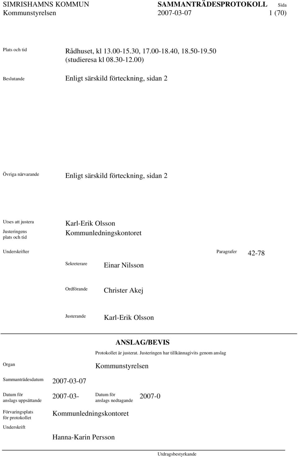 Olsson Kommunledningskontoret Underskrifter Paragrafer 42-78 Sekreterare Einar Nilsson Ordförande Christer Akej Justerande Karl-Erik Olsson ANSLAG/BEVIS Protokollet är