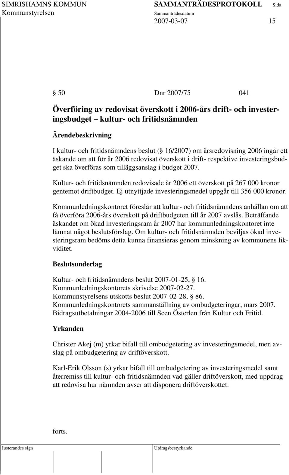 Kultur- och fritidsnämnden redovisade år 2006 ett överskott på 267 000 kronor gentemot driftbudget. Ej utnyttjade investeringsmedel uppgår till 356 000 kronor.