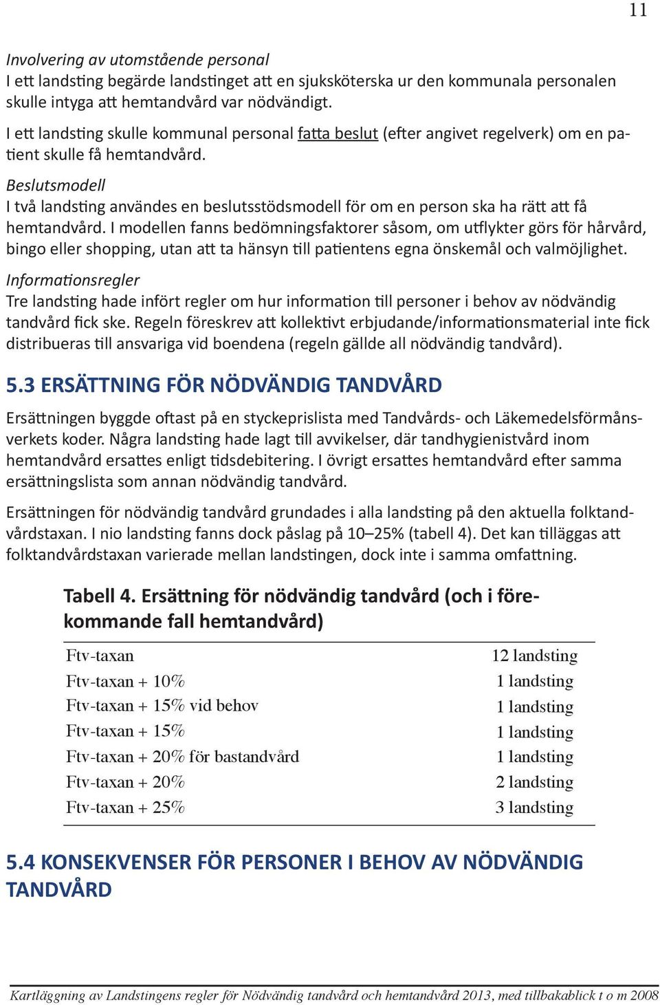 Beslutsmodell I två landsting användes en beslutsstödsmodell för om en person ska ha rätt att få hemtandvård.