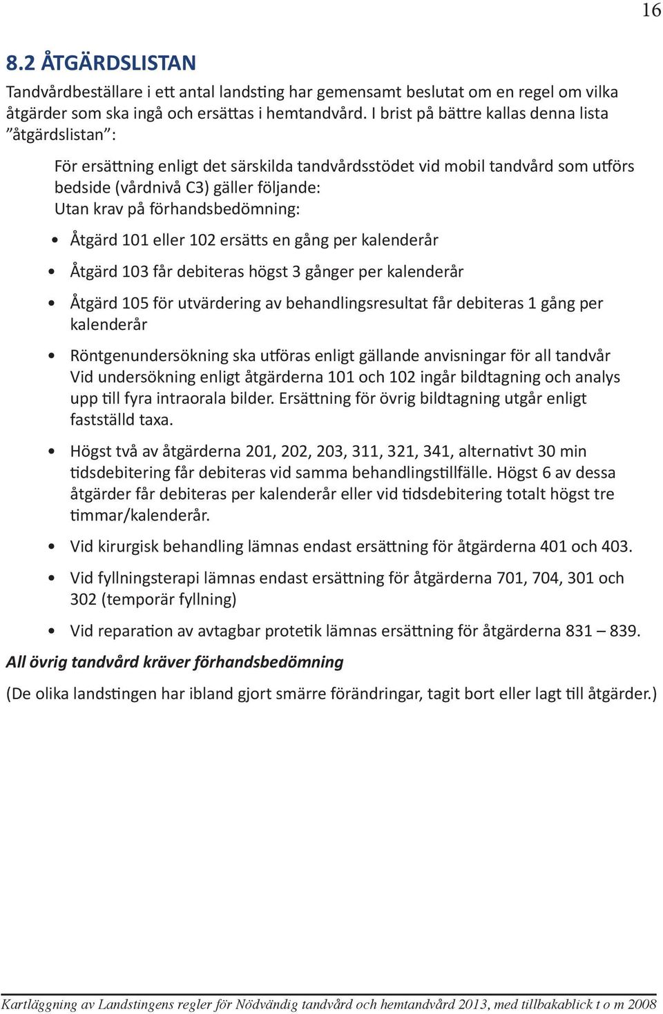 förhandsbedömning: Åtgärd 101 eller 102 ersätts en gång per kalenderår Åtgärd 103 får debiteras högst 3 gånger per kalenderår Åtgärd 105 för utvärdering av behandlingsresultat får debiteras 1 gång