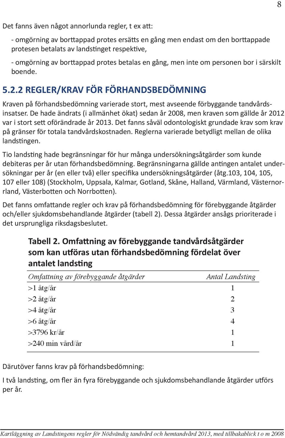 2 REGLER/KRAV FÖR FÖRHANDSBEDÖMNING Kraven på förhandsbedömning varierade stort, mest avseende förbyggande tandvårdsinsatser.
