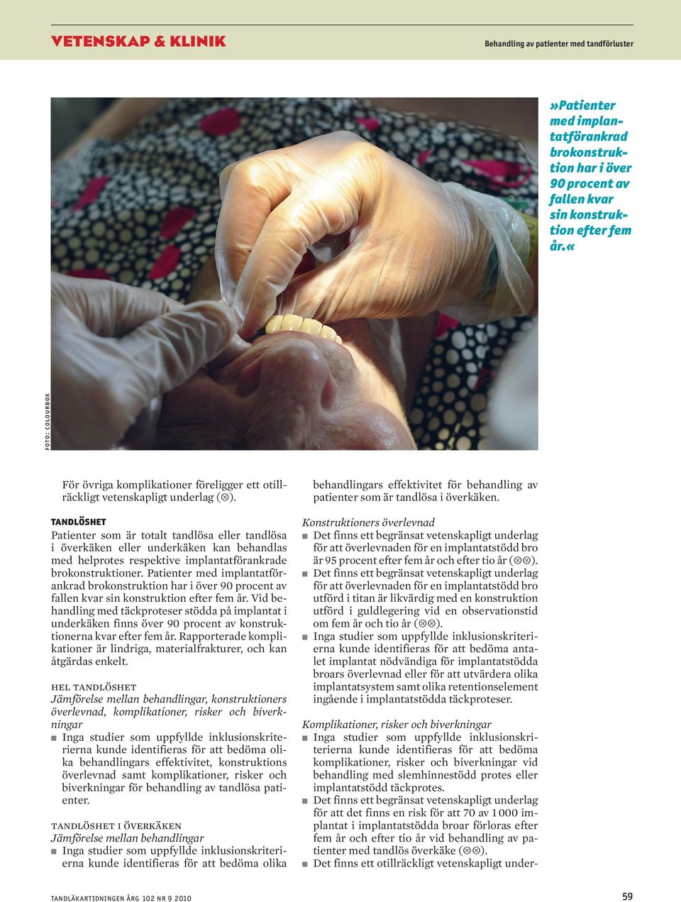 för att det finns en risk för att 70 av 1 000 implantat i implantatstödda broar förloras efter fem år och efter tio år vid behandling av patienter med tandlös överkäke ( ).