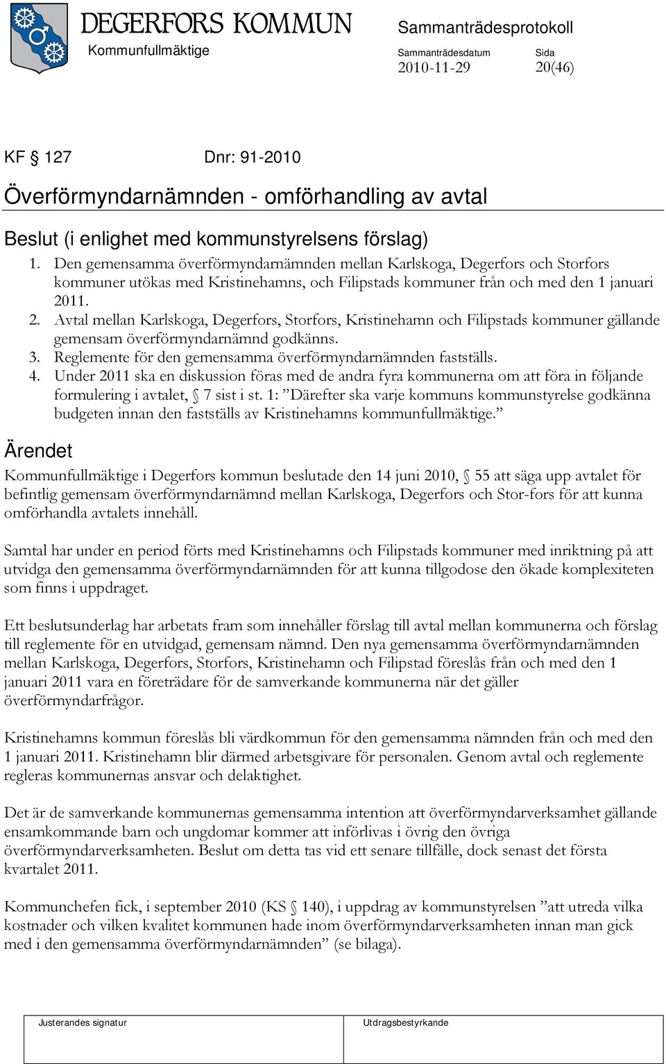 11. 2. Avtal mellan Karlskoga, Degerfors, Storfors, Kristinehamn och Filipstads kommuner gällande gemensam överförmyndarnämnd godkänns. 3.