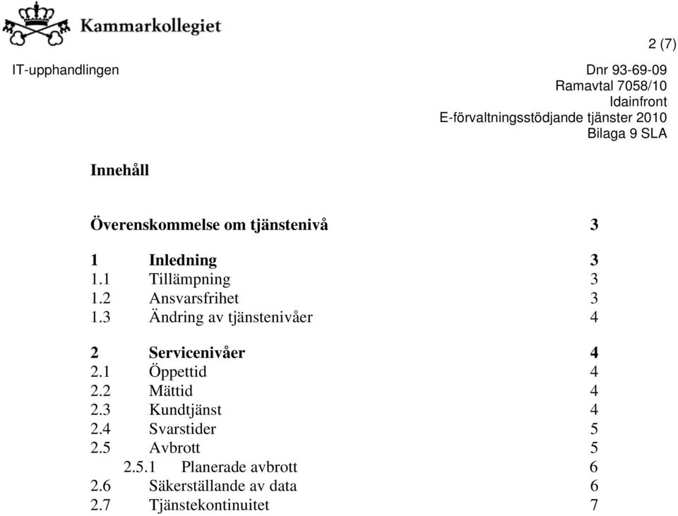 3 Ändring av tjänstenivåer 2 Servicenivåer 2.1 Öppettid 2.2 Mättid 2.