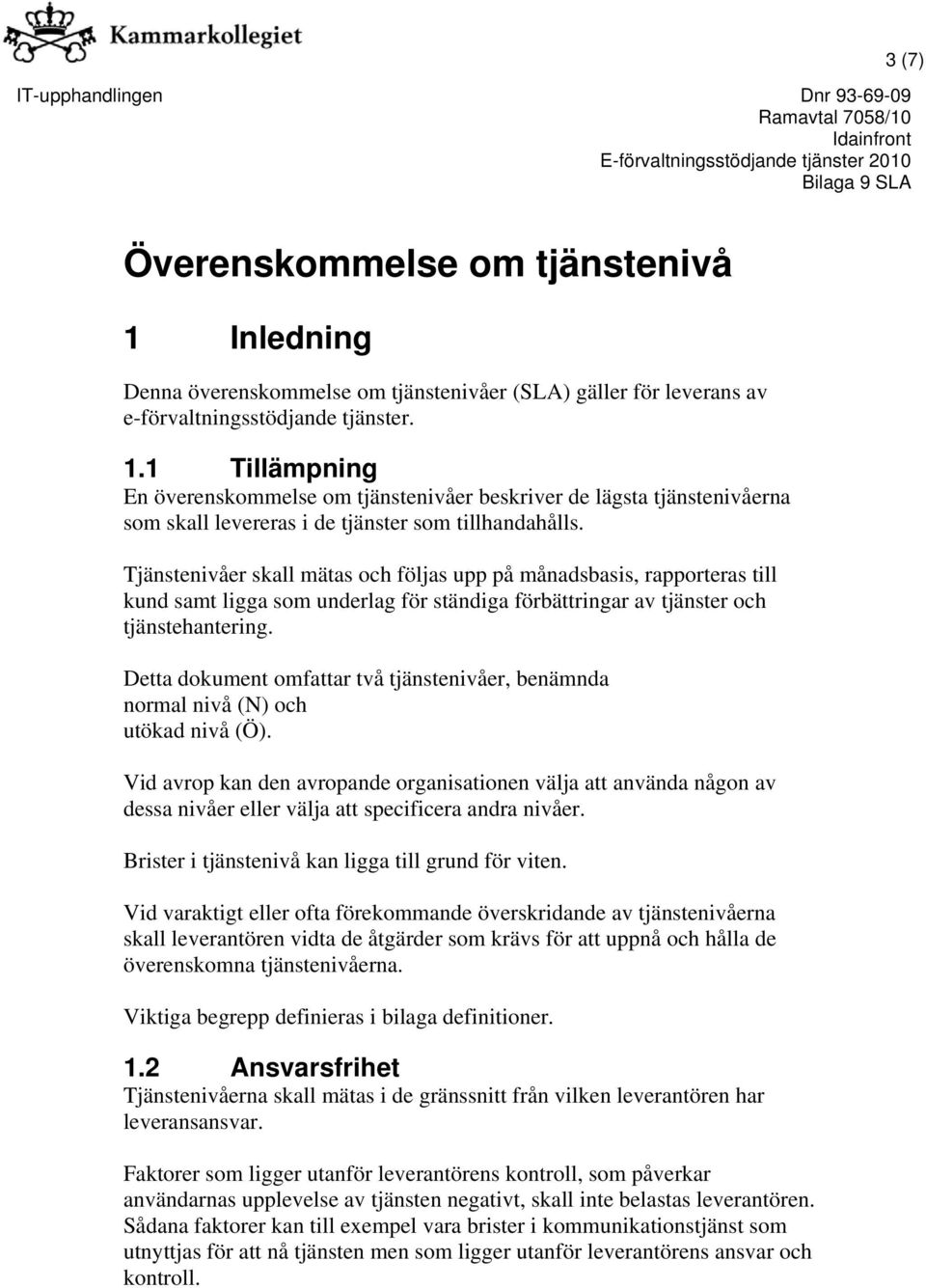 Detta dokument omfattar två tjänstenivåer, benämnda normal nivå (N) och utökad nivå (Ö).