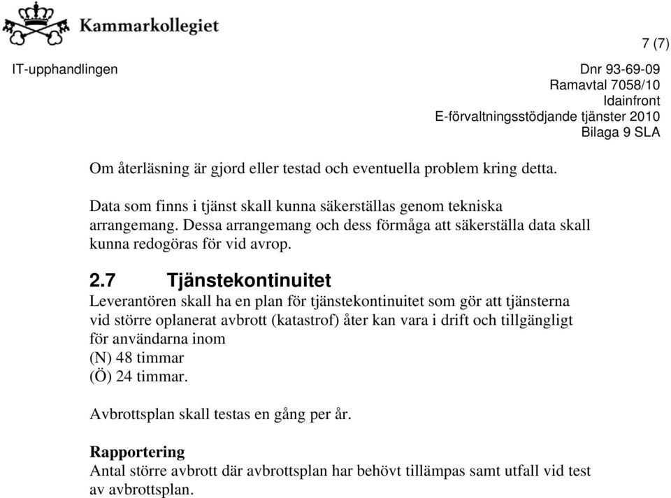 7 Tjänstekontinuitet Leverantören skall ha en plan för tjänstekontinuitet som gör att tjänsterna vid större oplanerat avbrott (katastrof) åter kan vara i