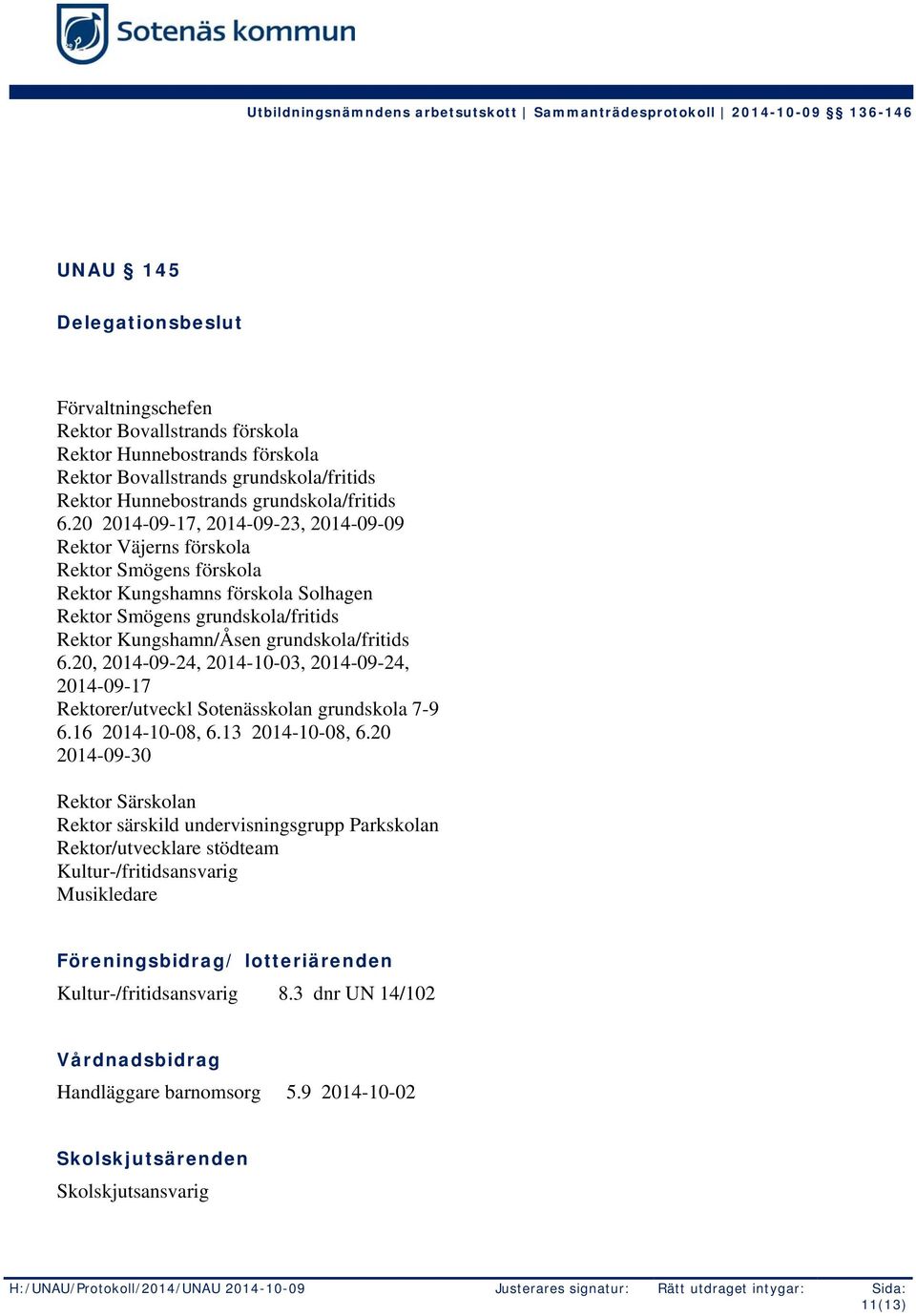 20, 2014-09-24, 2014-10-03, 2014-09-24, 2014-09-17 Rektorer/utveckl Sotenässkolan grundskola 7-9 6.16 2014-10-08, 6.13 2014-10-08, 6.