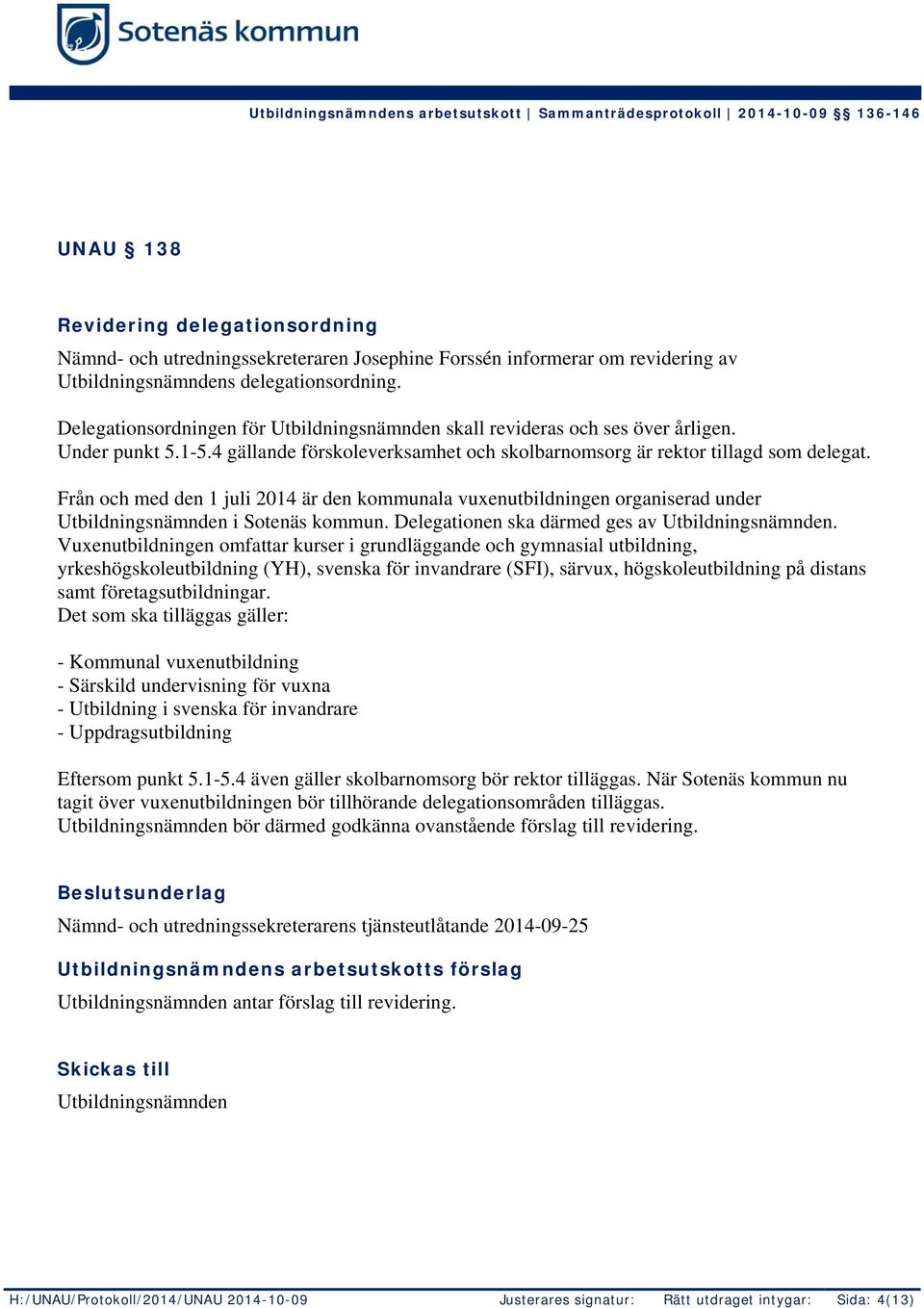 Från och med den 1 juli 2014 är den kommunala vuxenutbildningen organiserad under Utbildningsnämnden i Sotenäs kommun. Delegationen ska därmed ges av Utbildningsnämnden.