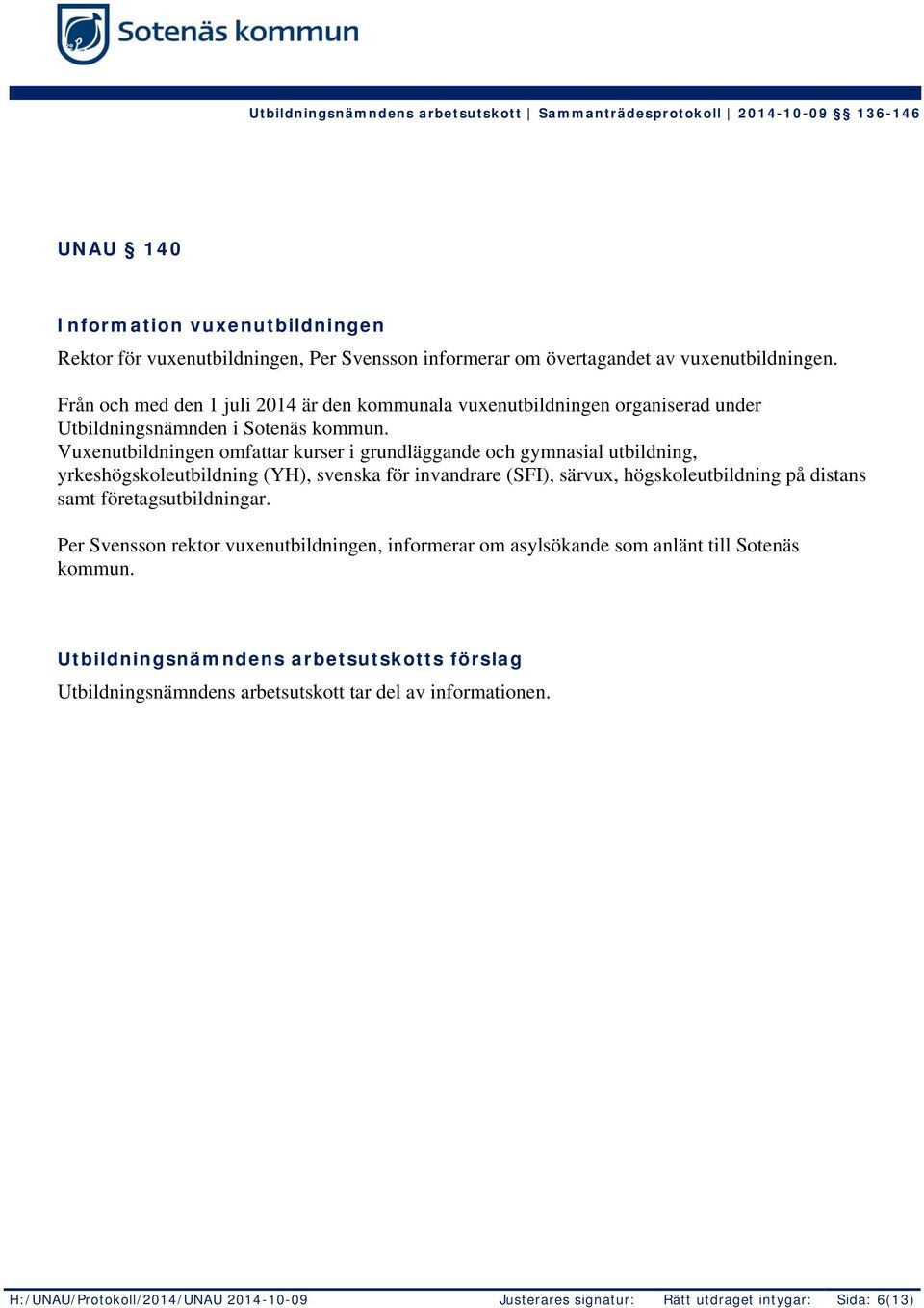 Vuxenutbildningen omfattar kurser i grundläggande och gymnasial utbildning, yrkeshögskoleutbildning (YH), svenska för invandrare (SFI), särvux,