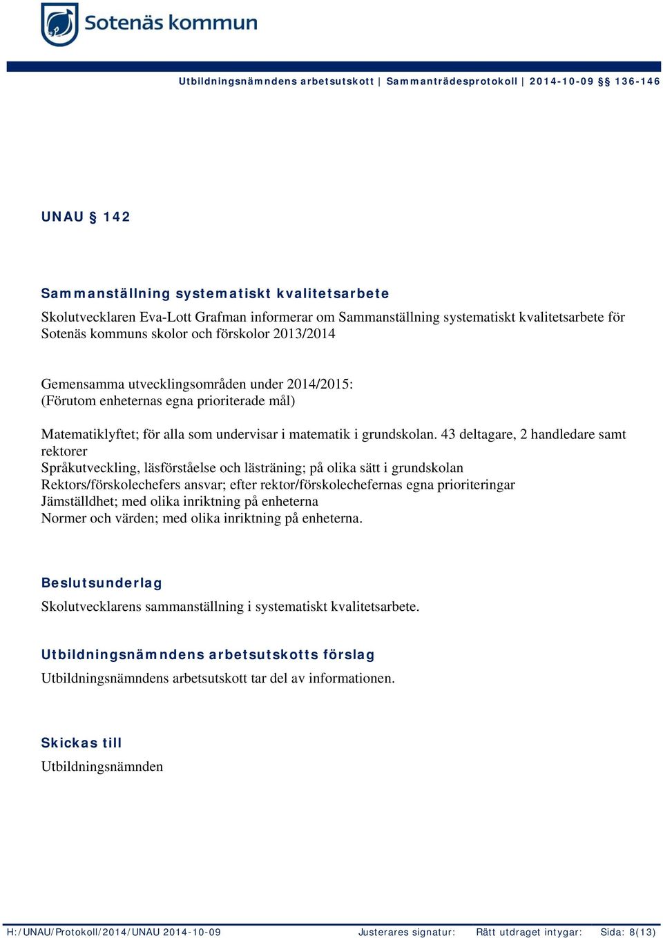 43 deltagare, 2 handledare samt rektorer Språkutveckling, läsförståelse och lästräning; på olika sätt i grundskolan Rektors/förskolechefers ansvar; efter rektor/förskolechefernas egna prioriteringar