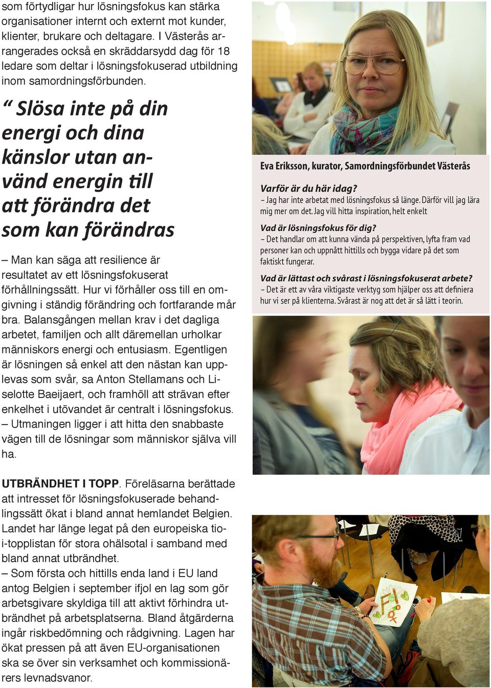 Slösa inte på din energi och dina känslor utan använd energin till att förändra det som kan förändras Man kan säga att resilience är resultatet av ett lösningsfokuserat förhållningssätt.