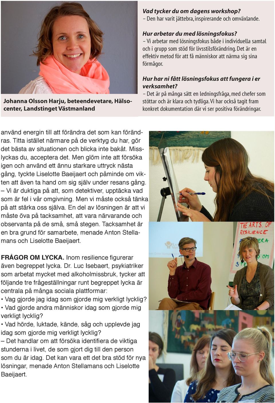 Johanna Olsson Harju, beteendevetare, Hälsocenter, Landstinget Västmanland Hur har ni fått lösningsfokus att fungera i er verksamhet?