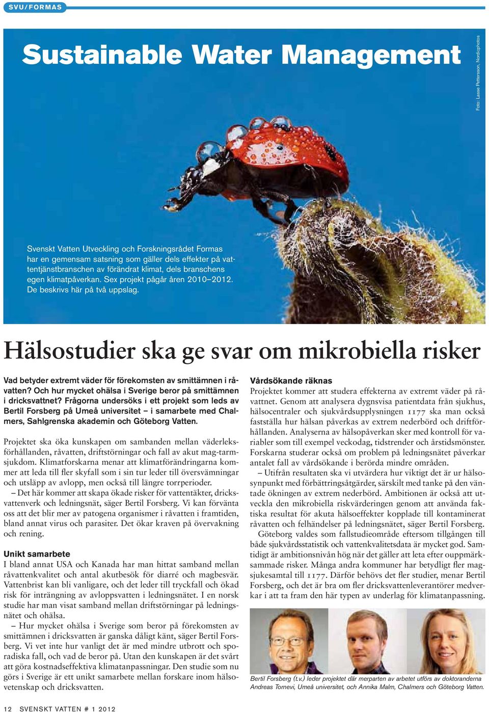 Hälsostudier ska ge svar om mikrobiella risker Vad betyder extremt väder för förekomsten av smittämnen i råvatten? Och hur mycket ohälsa i Sverige beror på smittämnen i dricksvattnet?