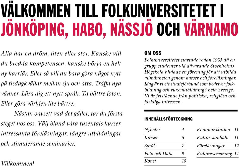 Nästan oavsett vad det gäller, tar du första steget hos oss. Välj bland våra tusentals kurser, intressanta föreläsningar, längre utbildningar och stimulerande seminarier. Välkommen!