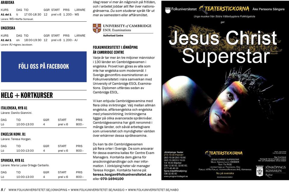Helg + kortkurser Italienska, nyb A1 Lärare: Danilo Giannini. Lö 10:00-13:00 4 prel v.6 800:- Engelsk konv. B1 Lärare: Teresa Horgan. följ oss på facebook Lö 10:00-13:00 4 prel v.