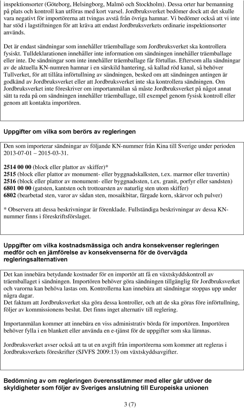 Vi bedömer också att vi inte har stöd i lagstiftningen för att kräva att endast Jordbruksverkets ordinarie inspektionsorter används.