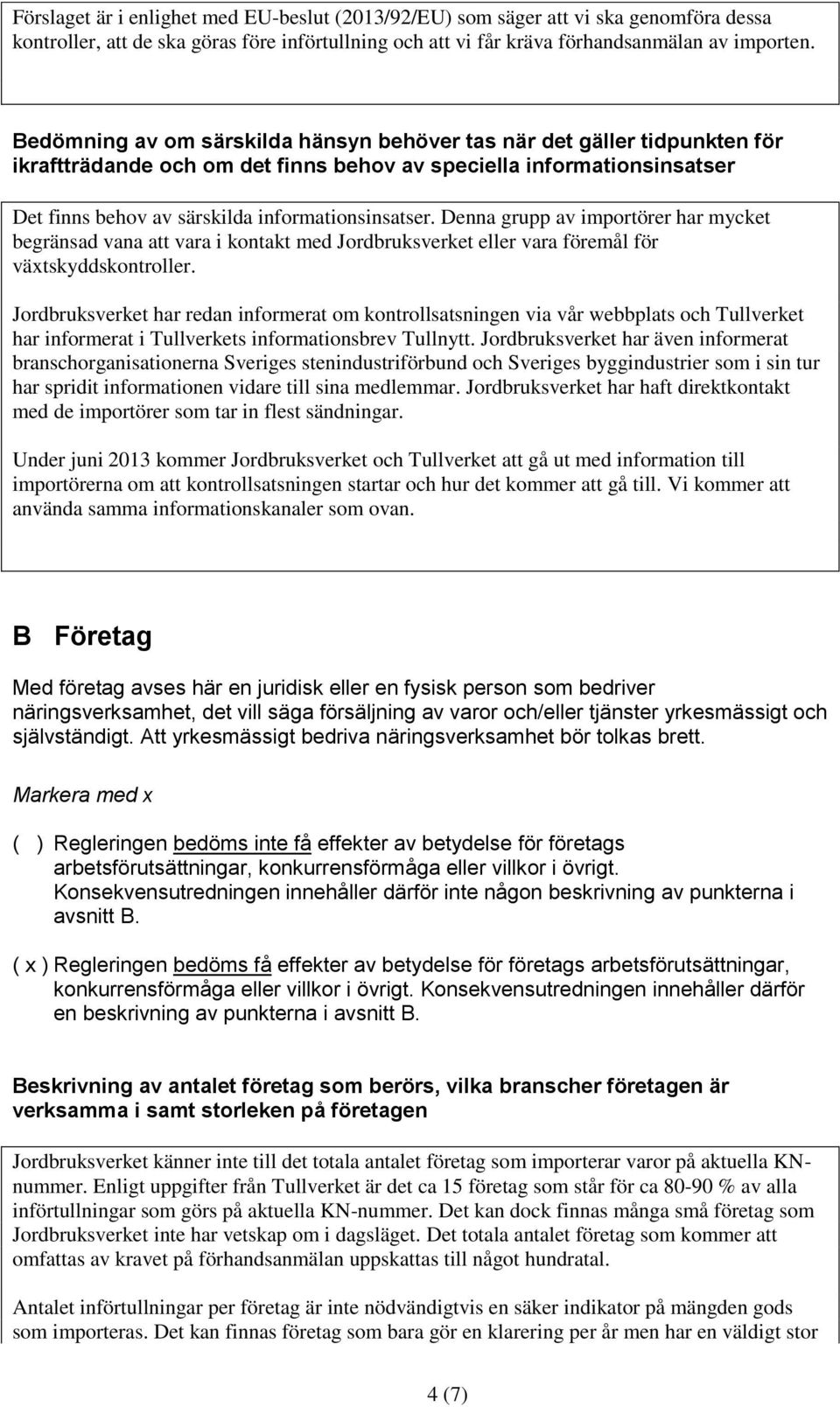 Denna grupp av importörer har mycket begränsad vana att vara i kontakt med Jordbruksverket eller vara föremål för växtskyddskontroller.