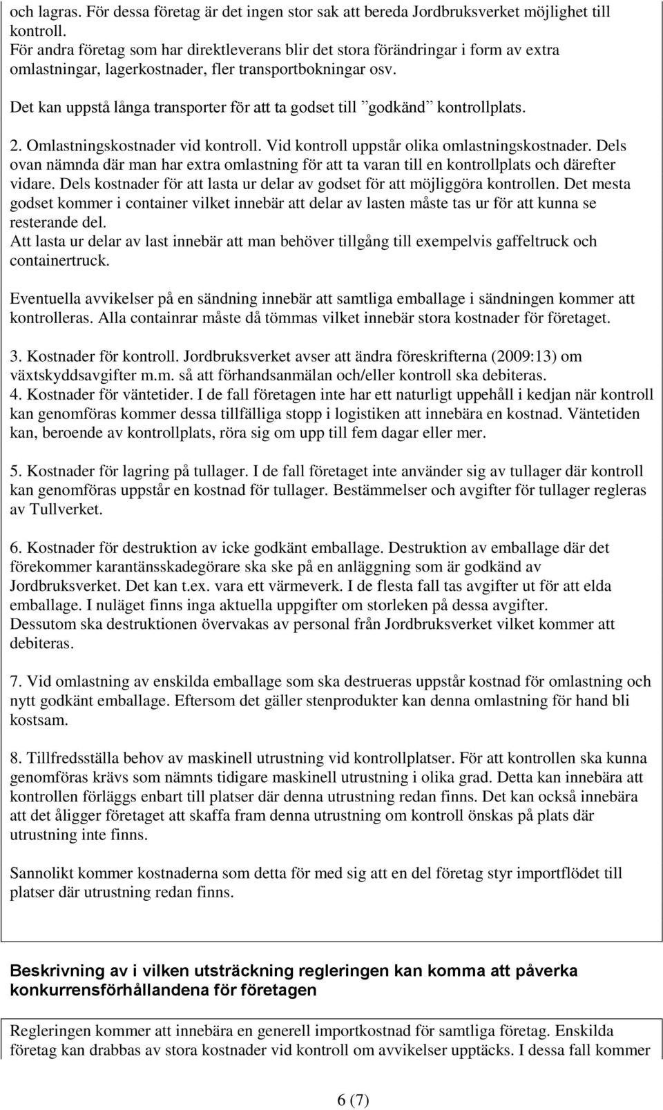 Det kan uppstå långa transporter för att ta godset till godkänd kontrollplats. 2. Omlastningskostnader vid kontroll. Vid kontroll uppstår olika omlastningskostnader.