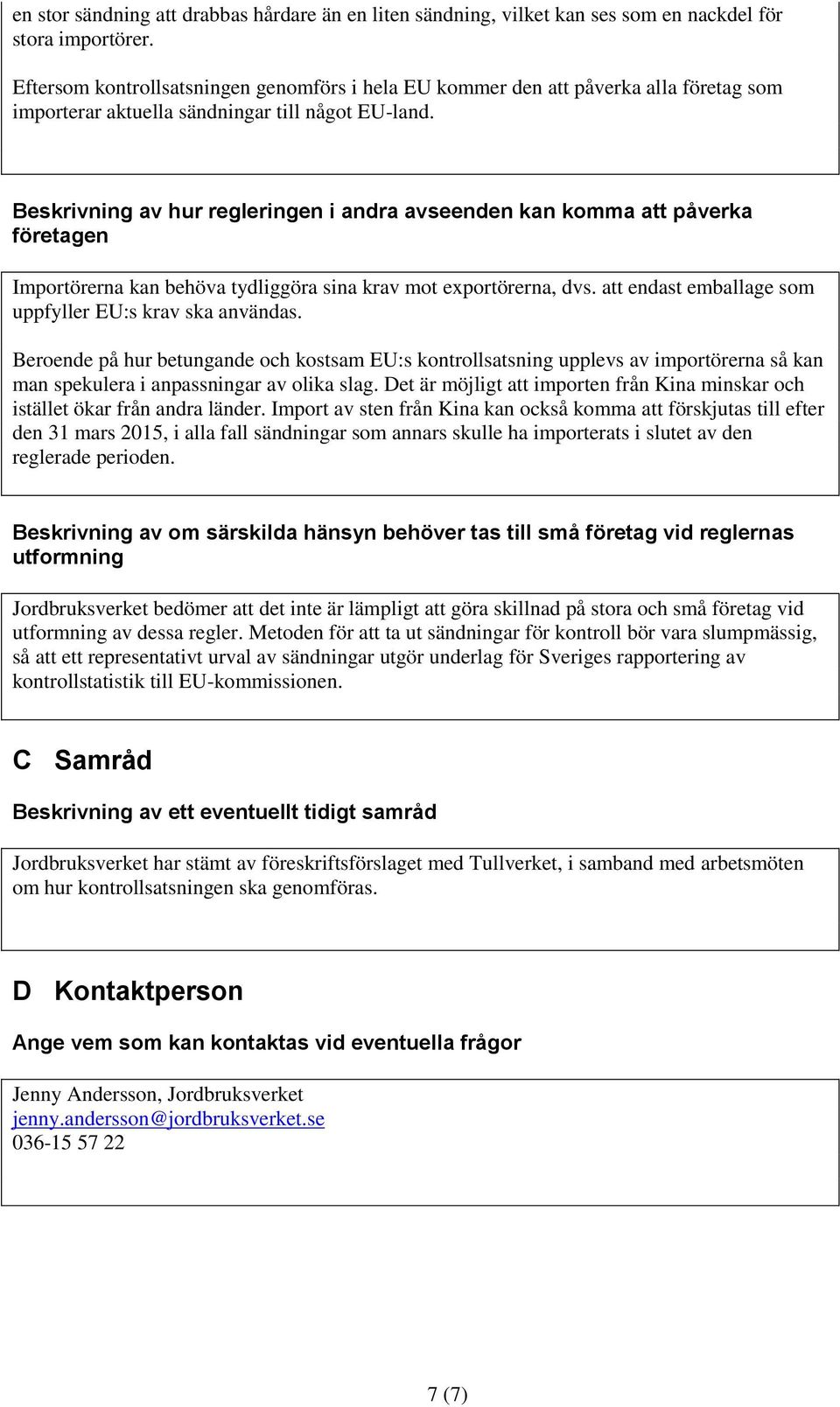 Beskrivning av hur regleringen i andra avseenden kan komma att påverka företagen Importörerna kan behöva tydliggöra sina krav mot exportörerna, dvs.