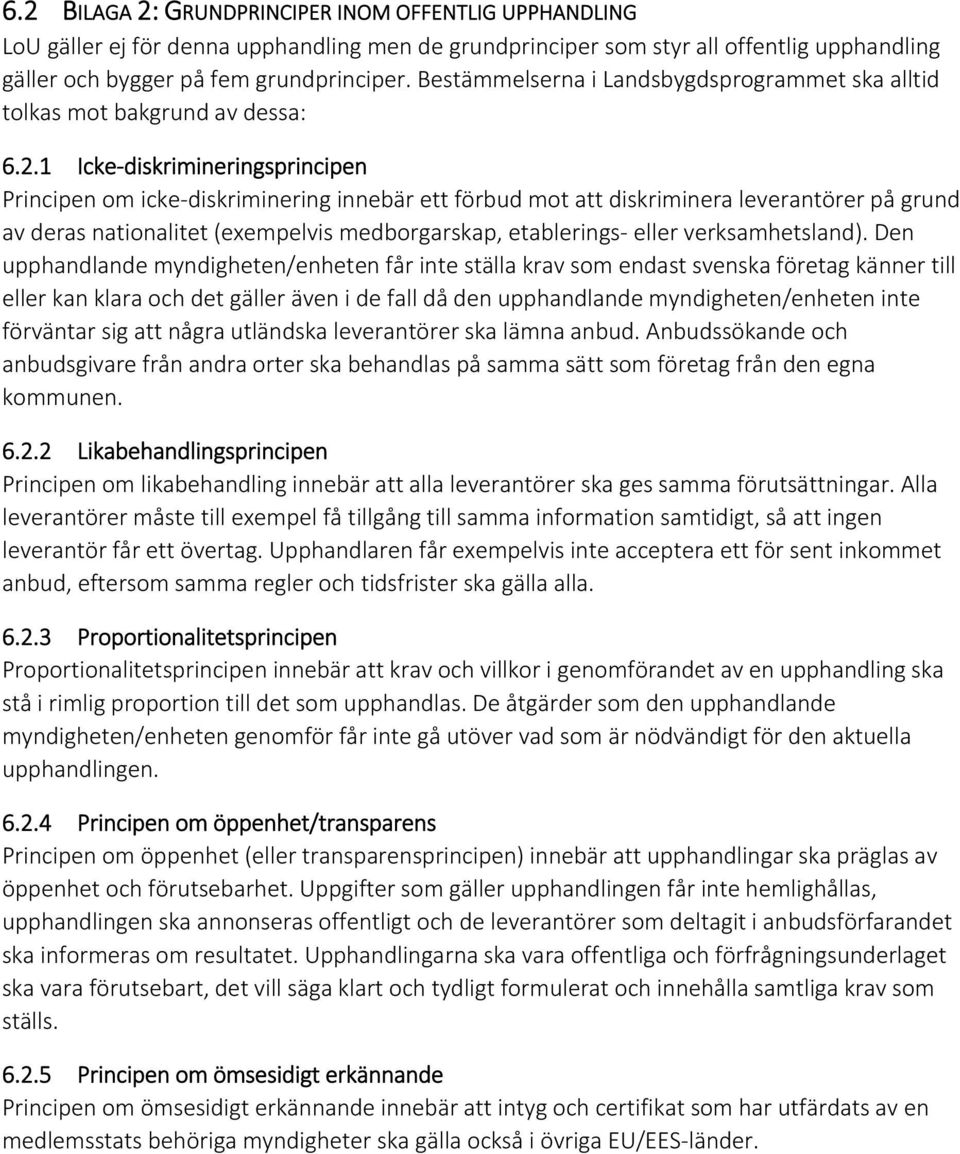 1 Icke diskrimineringsprincipen Principen om icke diskriminering innebär ett förbud mot att diskriminera leverantörer på grund av deras nationalitet (exempelvis medborgarskap, etablerings eller