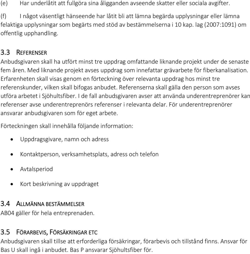 lag (2007:1091) om offentlig upphandling. 3.3 REFERENSER Anbudsgivaren skall ha utfört minst tre uppdrag omfattande liknande projekt under de senaste fem åren.