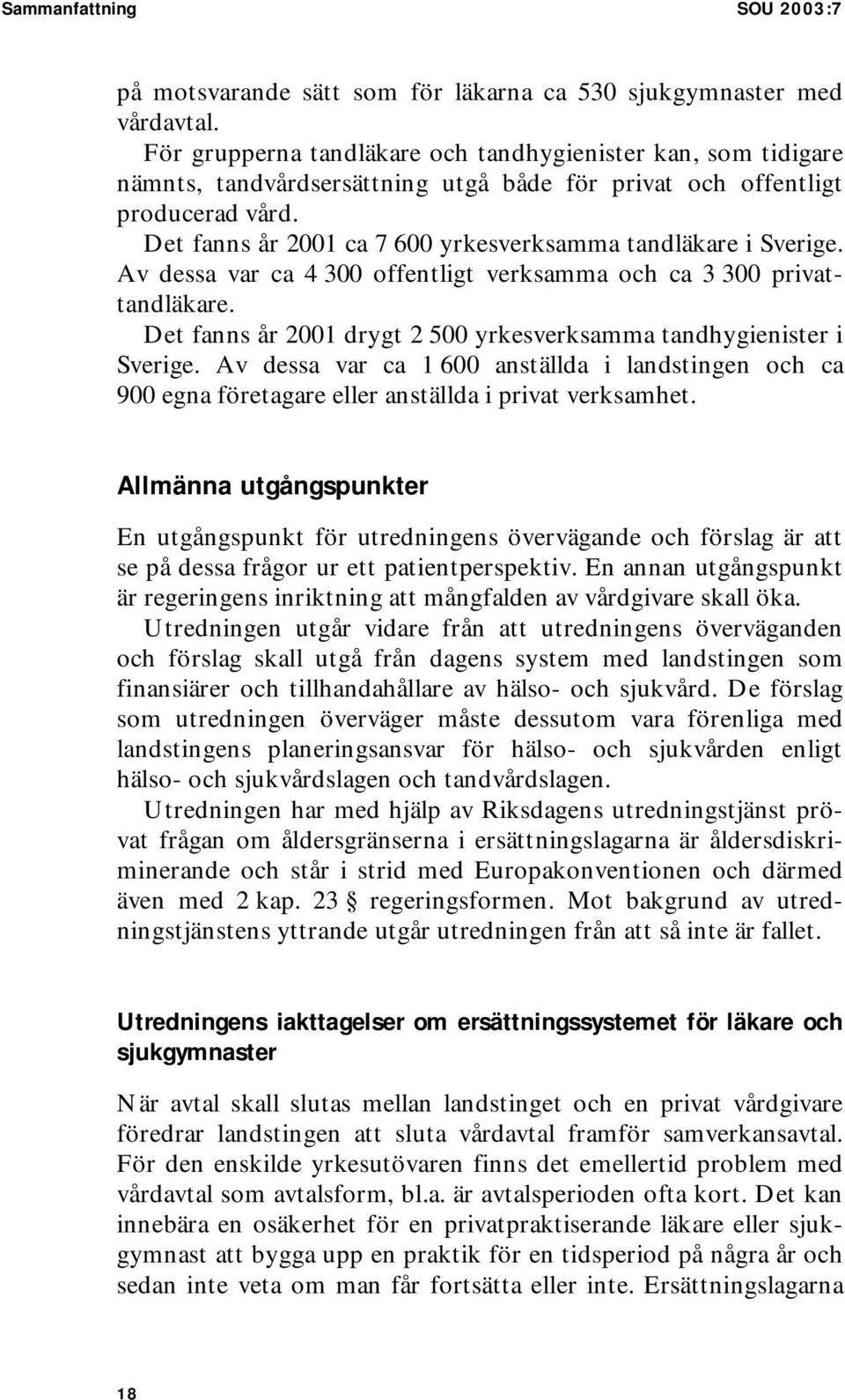 Det fanns år 2001 ca 7 600 yrkesverksamma tandläkare i Sverige. Av dessa var ca 4 300 offentligt verksamma och ca 3 300 privattandläkare.