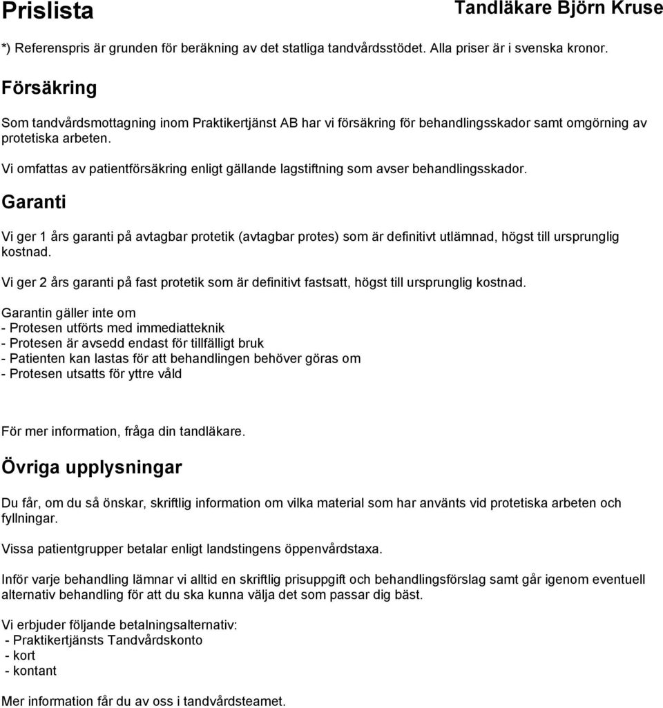 Garanti Vi ger 1 års garanti på avtagbar protetik (avtagbar protes) som är definitivt utlämnad, högst till ursprunglig kostnad.