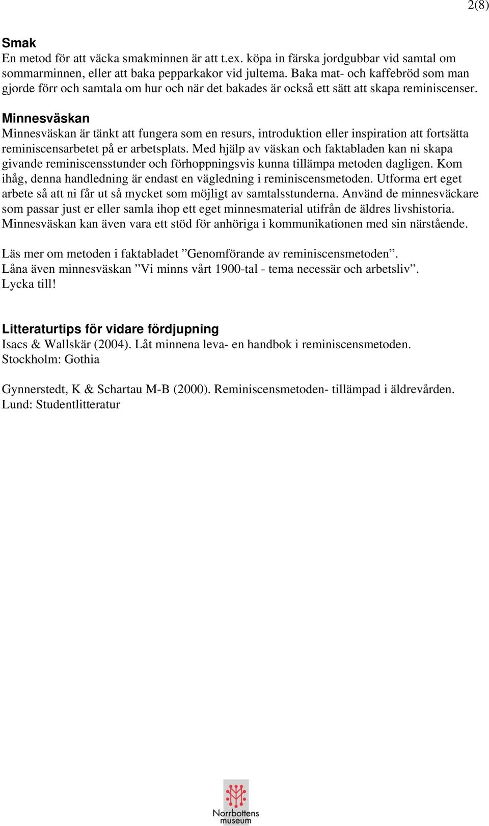 Minnesväskan Minnesväskan är tänkt att fungera som en resurs, introduktion eller inspiration att fortsätta reminiscensarbetet på er arbetsplats.