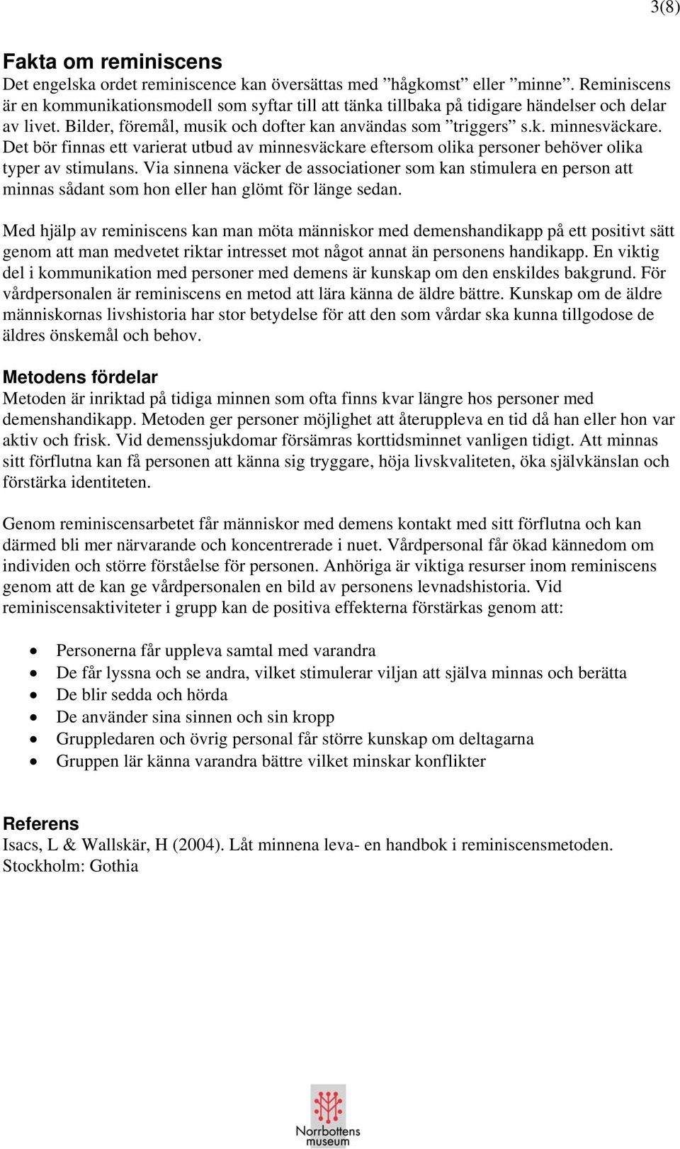 Det bör finnas ett varierat utbud av minnesväckare eftersom olika personer behöver olika typer av stimulans.
