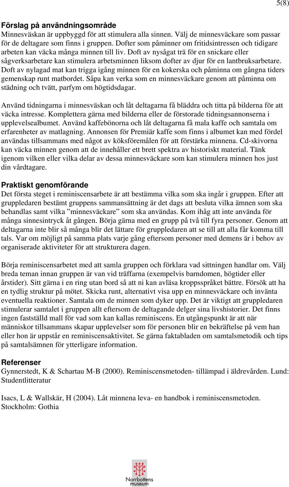 Doft av nysågat trä för en snickare eller sågverksarbetare kan stimulera arbetsminnen liksom dofter av djur för en lantbruksarbetare.