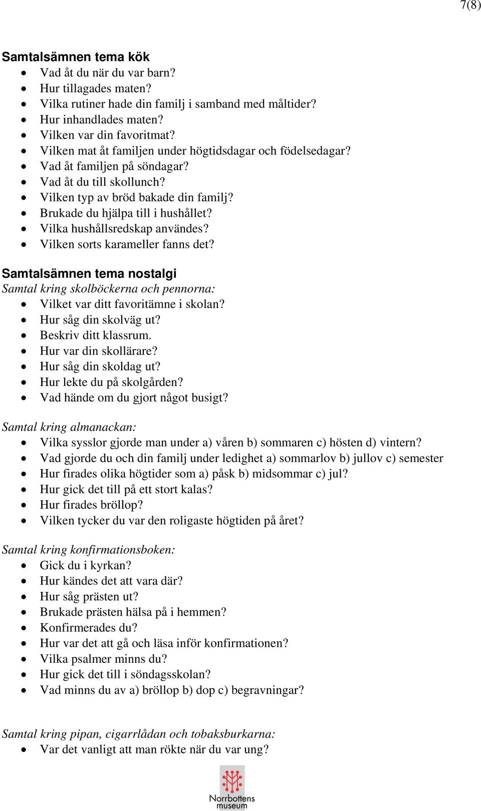 Vilka hushållsredskap användes? Vilken sorts karameller fanns det? Samtalsämnen tema nostalgi Samtal kring skolböckerna och pennorna: Vilket var ditt favoritämne i skolan? Hur såg din skolväg ut?