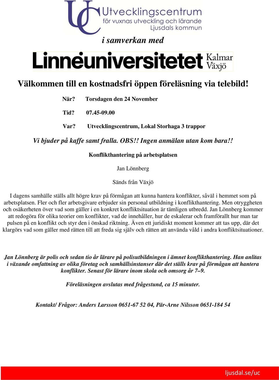 Jan Lönnberg kommer att redogöra för olika teorier om konflikter, vad de innehåller, hur de eskalerar och framförallt hur man tar pulsen på en konflikt och styr den i önskad riktning.