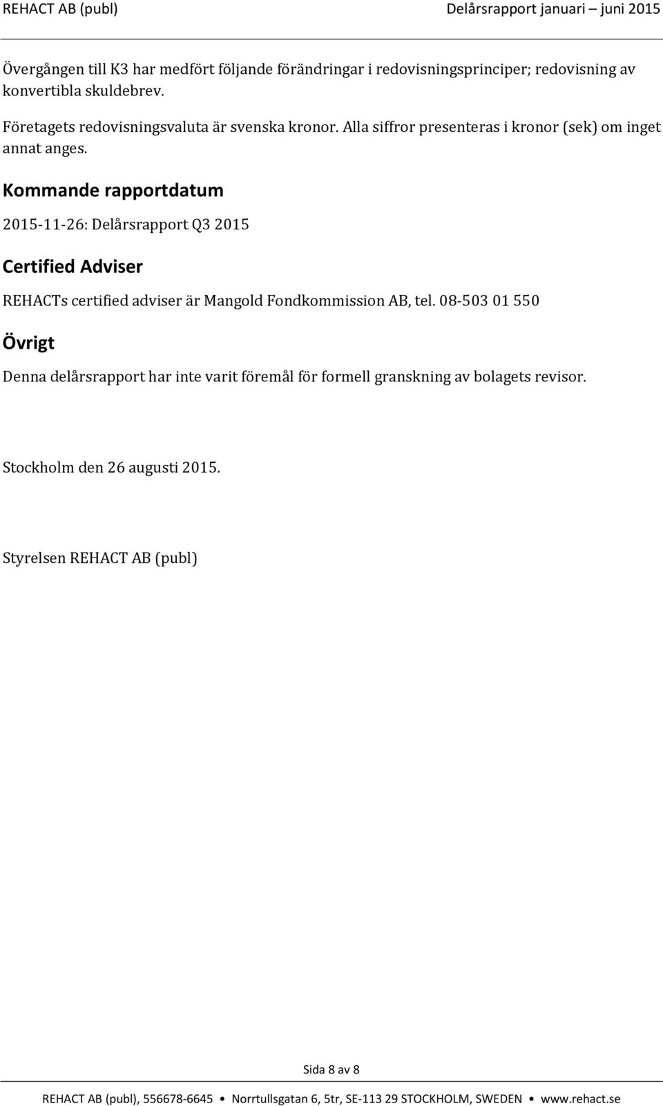 Kommande rapportdatum 2015-11-26: Delårsrapport Q3 2015 Certified Adviser REHACTs certified adviser är Mangold Fondkommission AB, tel.