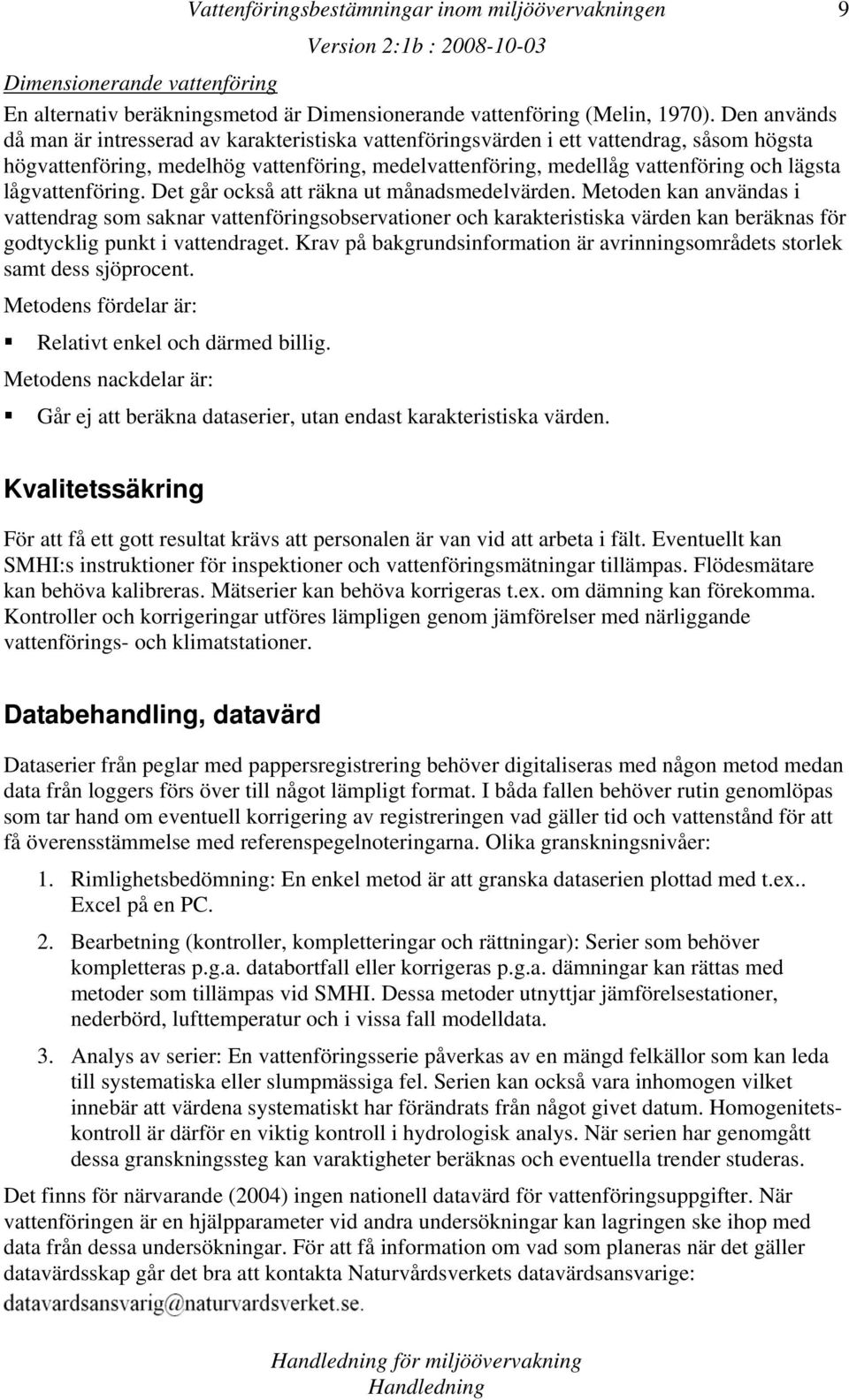 lågvattenföring. Det går också att räkna ut månadsmedelvärden.