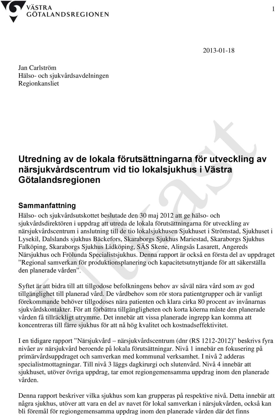 närsjukvårdscentrum i anslutning till de tio lokalsjukhusen Sjukhuset i Strömstad, Sjukhuset i Lysekil, Dalslands sjukhus Bäckefors, Skaraborgs Sjukhus Mariestad, Skaraborgs Sjukhus Falköping,