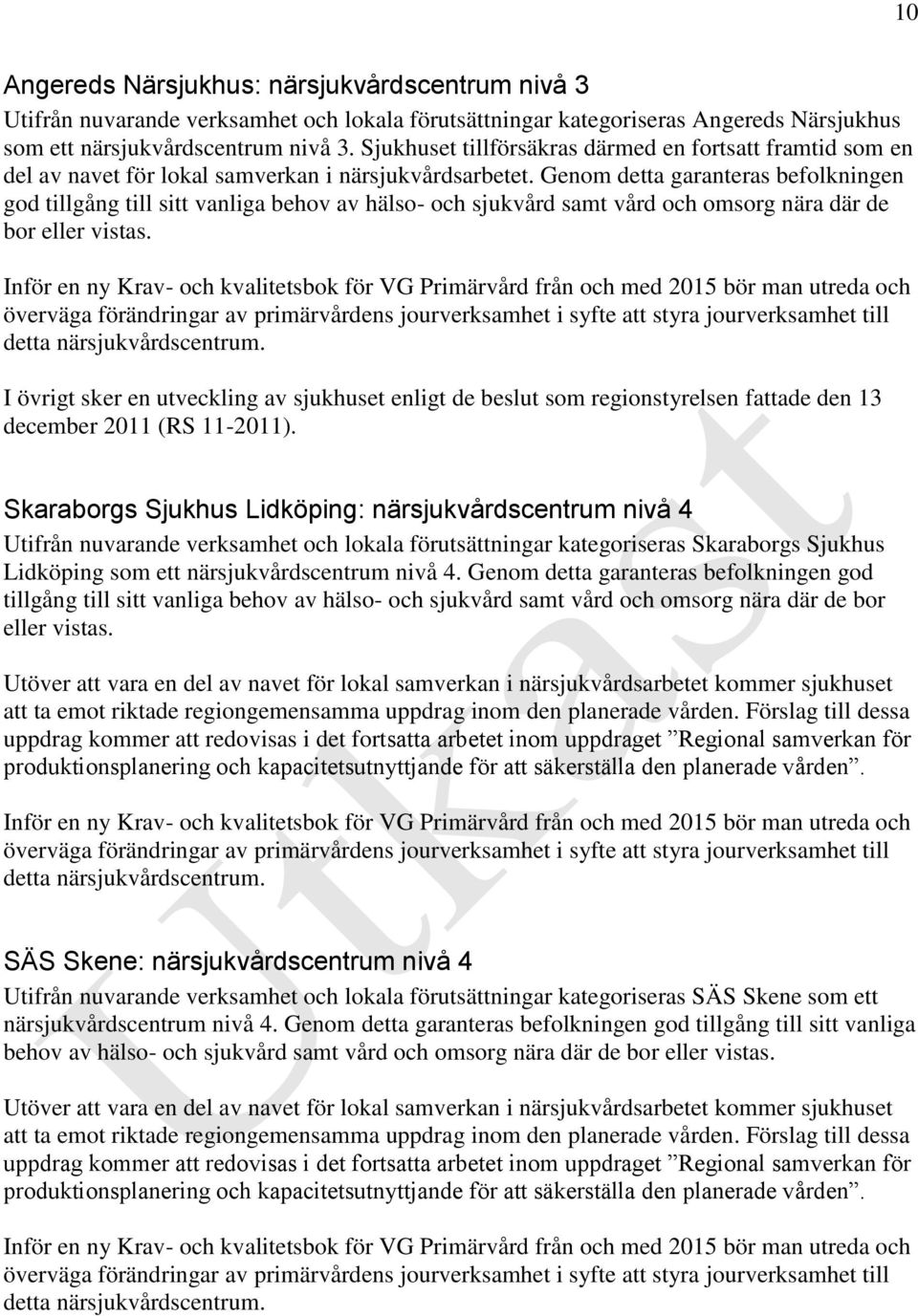 Genom detta garanteras befolkningen god tillgång till sitt vanliga behov av hälso- och sjukvård samt vård och omsorg nära där de bor eller vistas.
