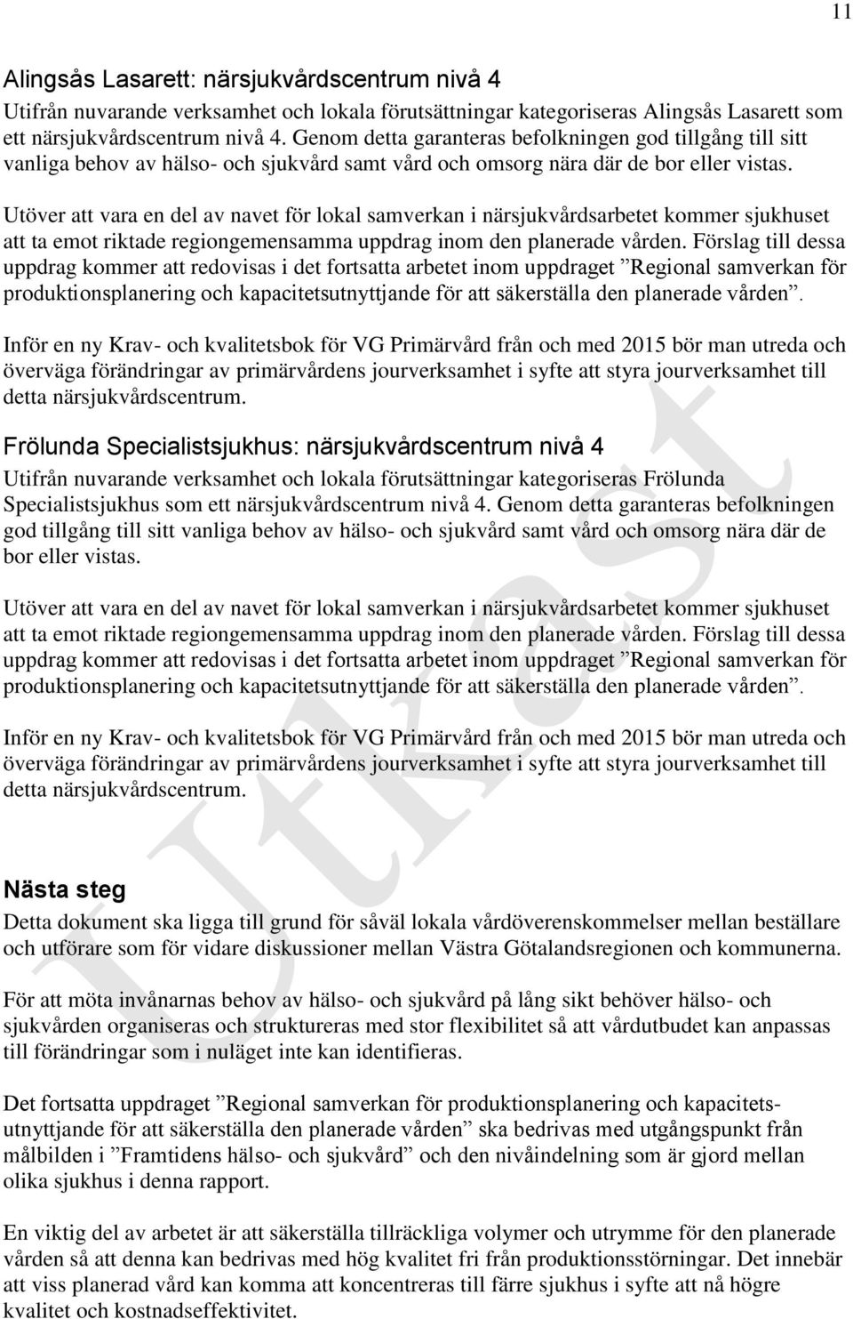 Utöver att vara en del av navet för lokal samverkan i närsjukvårdsarbetet kommer sjukhuset att ta emot riktade regiongemensamma uppdrag inom den planerade vården.