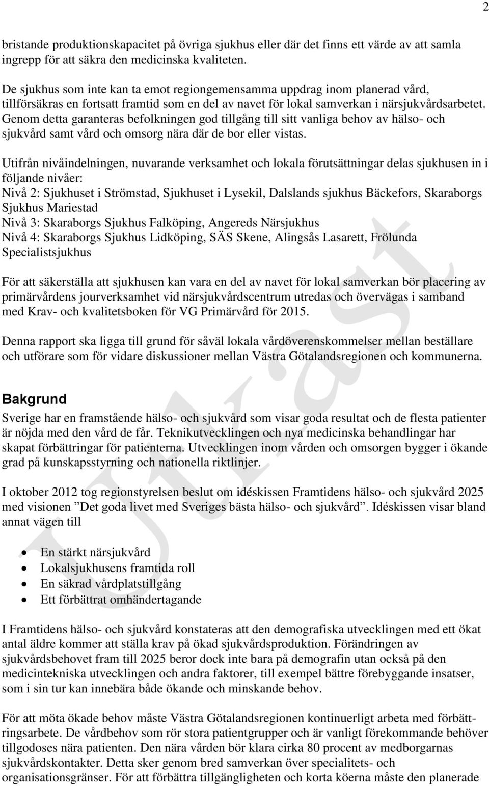 Genom detta garanteras befolkningen god tillgång till sitt vanliga behov av hälso- och sjukvård samt vård och omsorg nära där de bor eller vistas.
