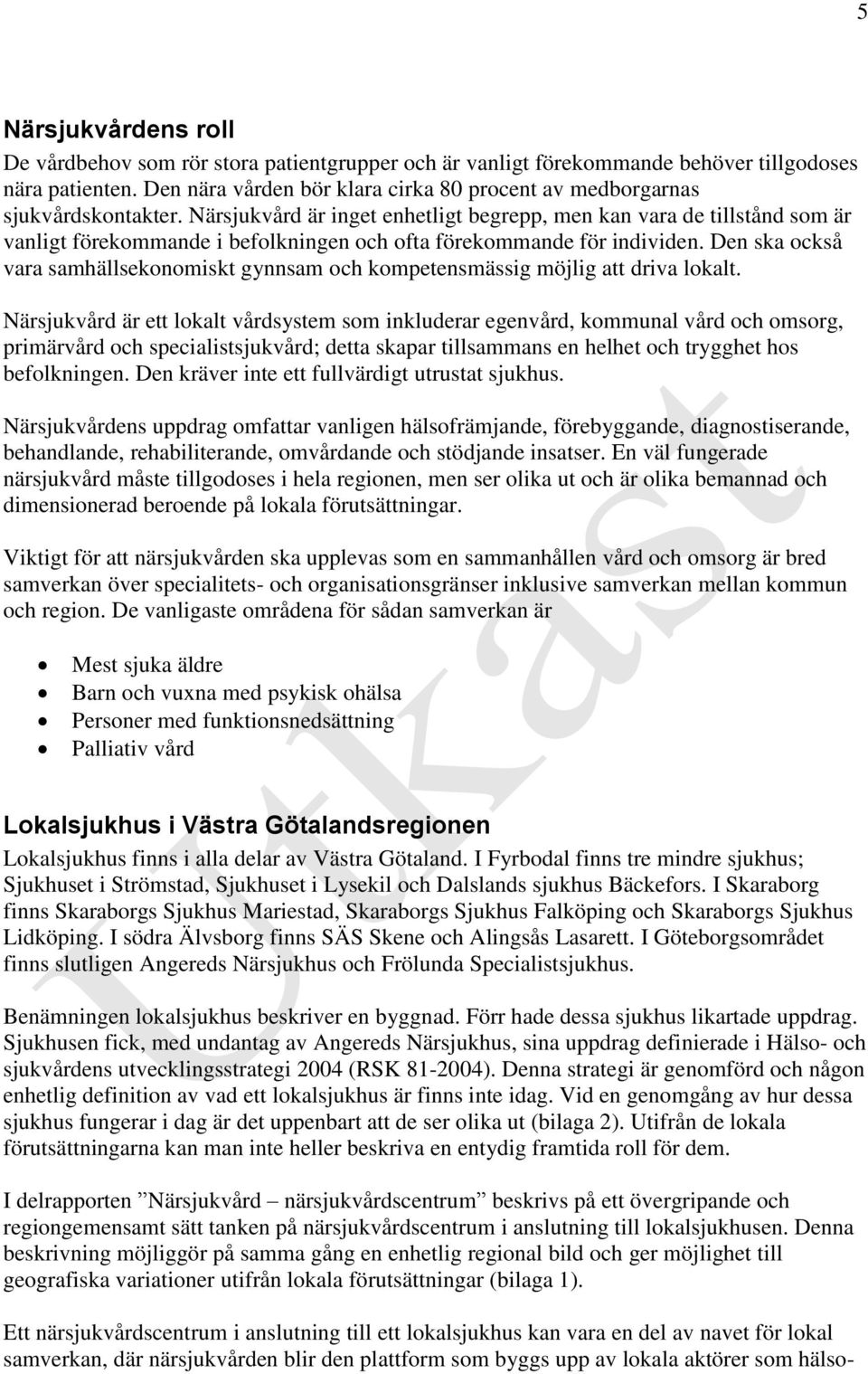 Närsjukvård är inget enhetligt begrepp, men kan vara de tillstånd som är vanligt förekommande i befolkningen och ofta förekommande för individen.