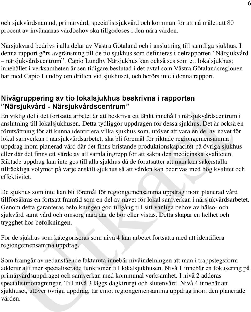 I denna rapport görs avgränsning till de tio sjukhus som definieras i delrapporten Närsjukvård närsjukvårdscentrum.