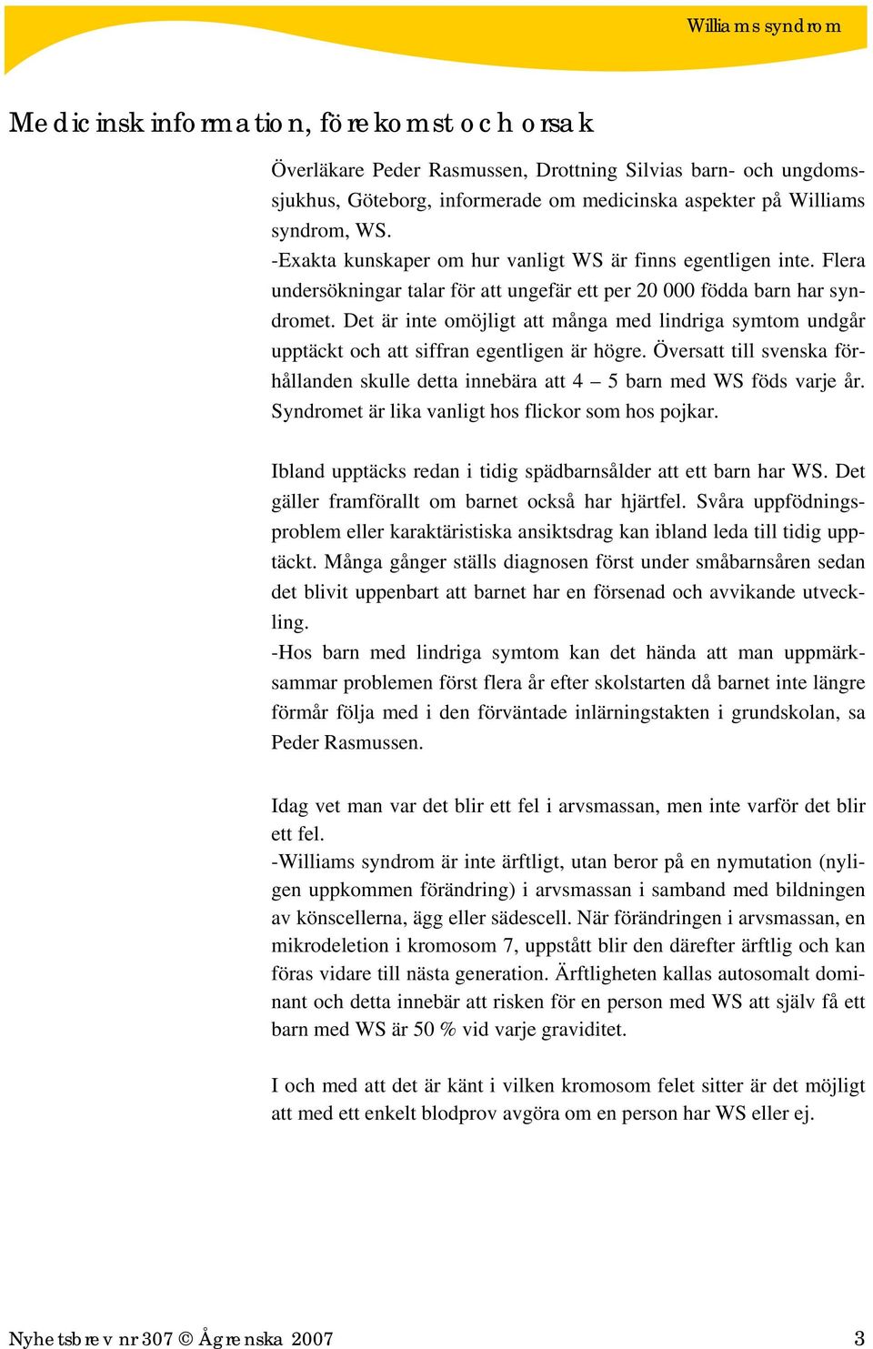 Det är inte omöjligt att många med lindriga symtom undgår upptäckt och att siffran egentligen är högre. Översatt till svenska förhållanden skulle detta innebära att 4 5 barn med WS föds varje år.