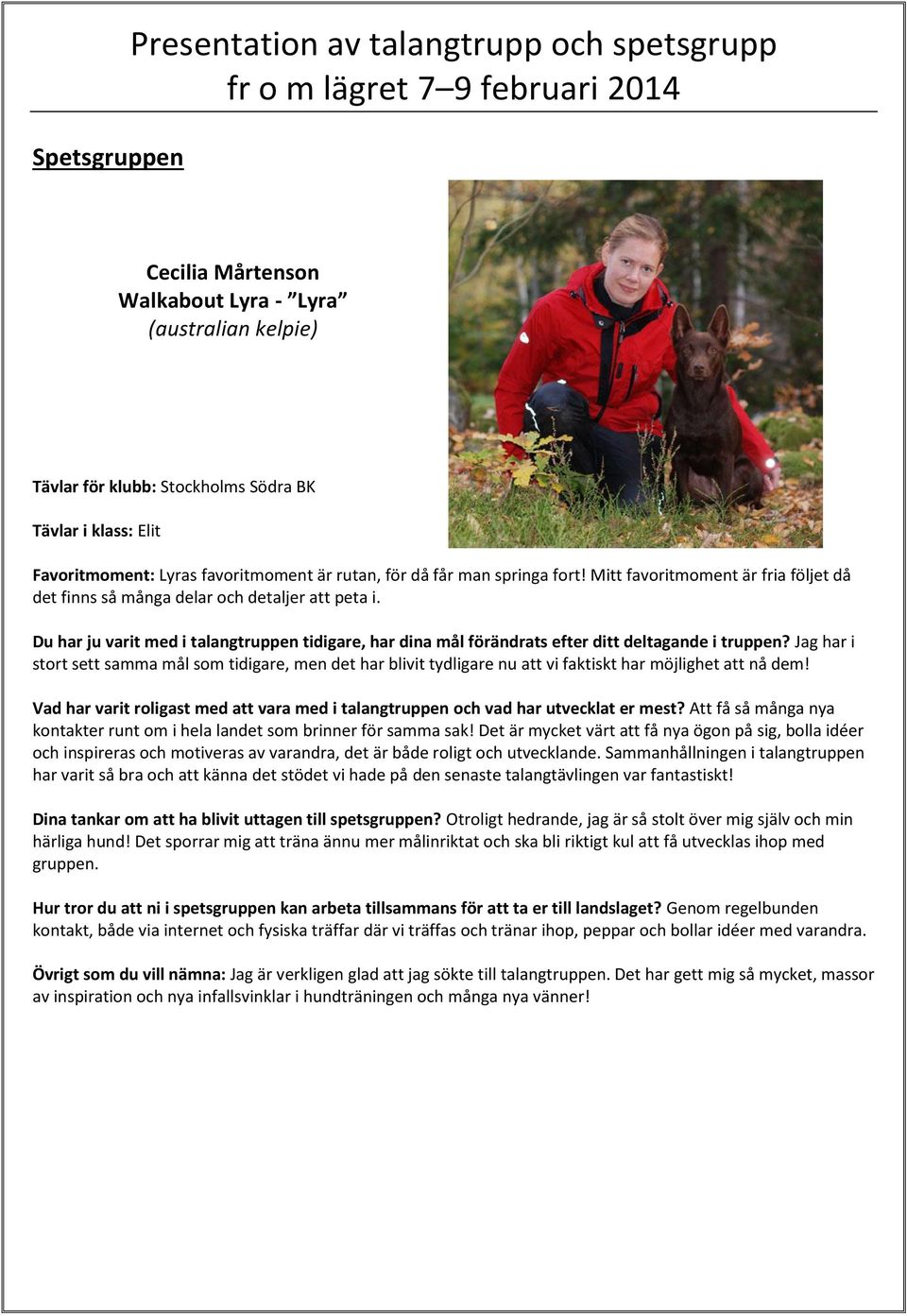 Jag har i stort sett samma mål som tidigare, men det har blivit tydligare nu att vi faktiskt har möjlighet att nå dem!