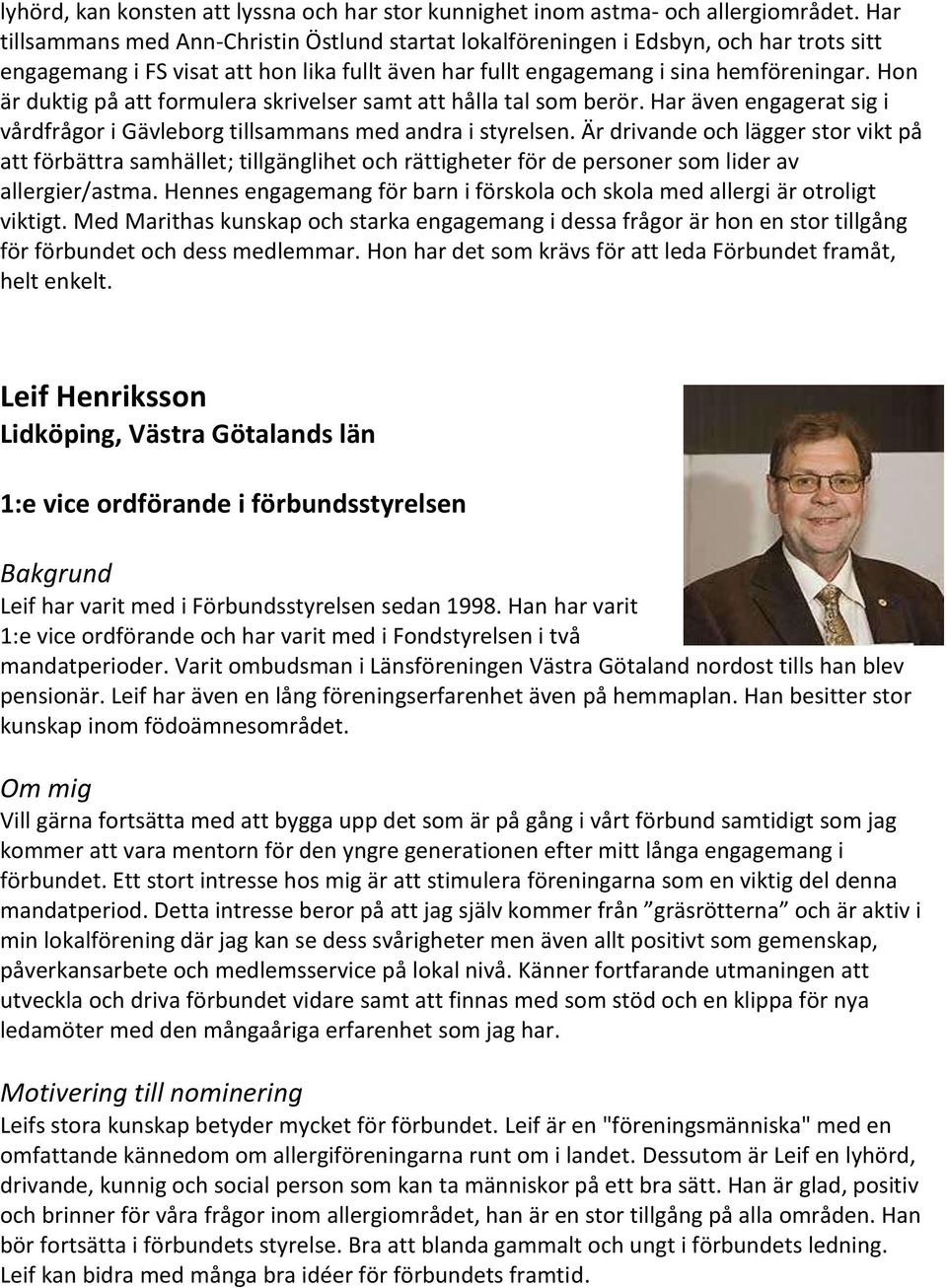Hon är duktig på att formulera skrivelser samt att hålla tal som berör. Har även engagerat sig i vårdfrågor i Gävleborg tillsammans med andra i styrelsen.